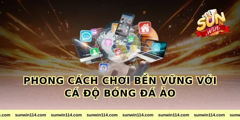 Phong cách chơi bền vững với cá độ bóng đá ảo