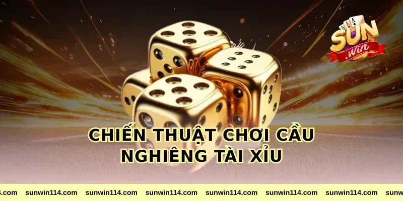 Chiến Thuật Chơi Cầu Nghiêng Tài Xỉu