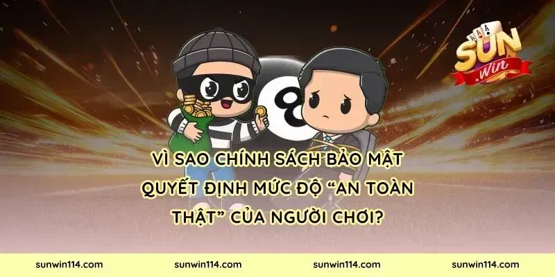 Vì sao chính sách bảo mật quyết định mức độ “an toàn thật” của người chơi?