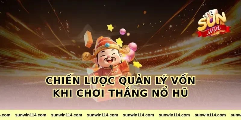Chiến Lược Quản Lý Vốn Khi Chơi Thắng Nổ Hũ