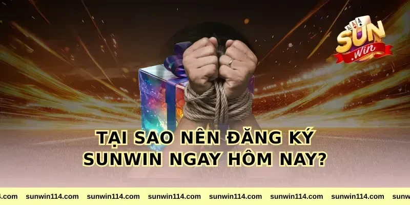 Tại Sao Nên Đăng Ký Sunwin Ngay Hôm Nay?