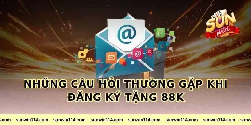 Những câu hỏi thường gặp khi đăng ký tặng 88k
