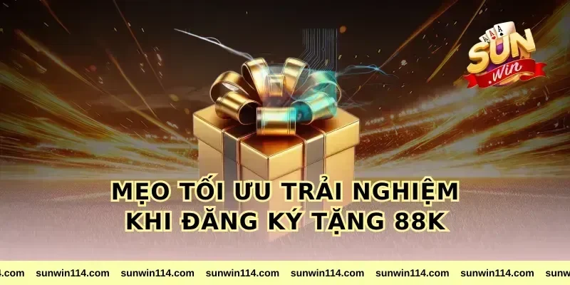 Mẹo tối ưu trải nghiệm khi đăng ký tặng 88k