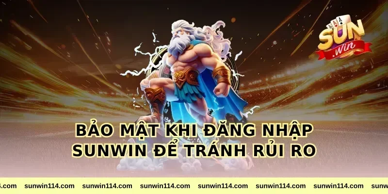 Bảo mật khi đăng nhập sunwin để tránh rủi ro