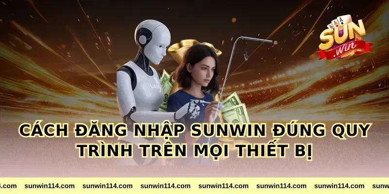 Cách đăng nhập sunwin đúng quy trình trên mọi thiết bị