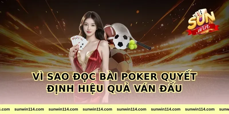 Vì sao đọc bài poker quyết định hiệu quả ván đấu