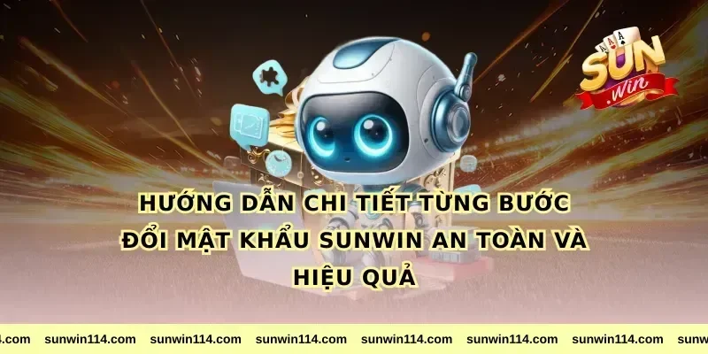 Hướng dẫn chi tiết từng bước đổi mật khẩu Sunwin an toàn và hiệu quả