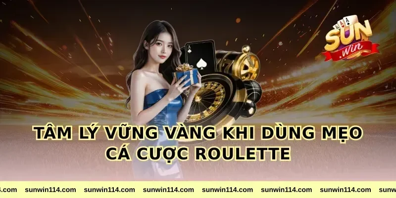 Tâm lý vững vàng khi dùng mẹo cá cược roulette