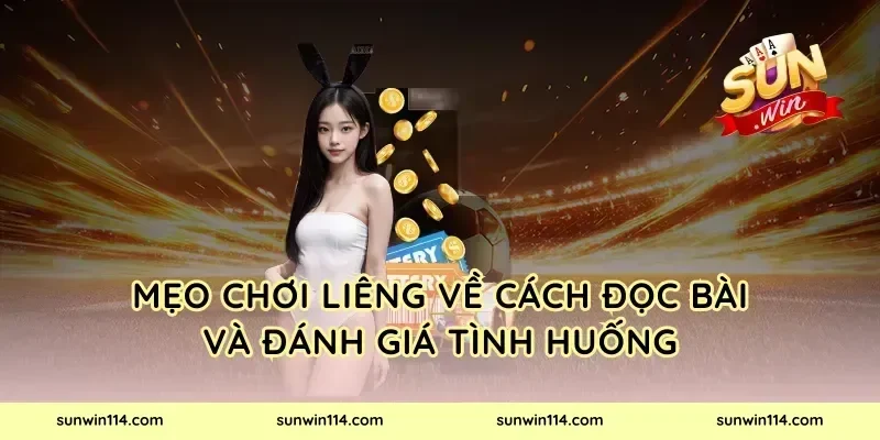 Mẹo Chơi Liêng Về Cách Đọc Bài Và Đánh Giá Tình Huống