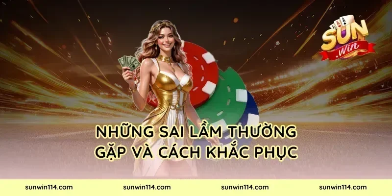 Những Sai Lầm Thường Gặp Và Cách Khắc Phục
