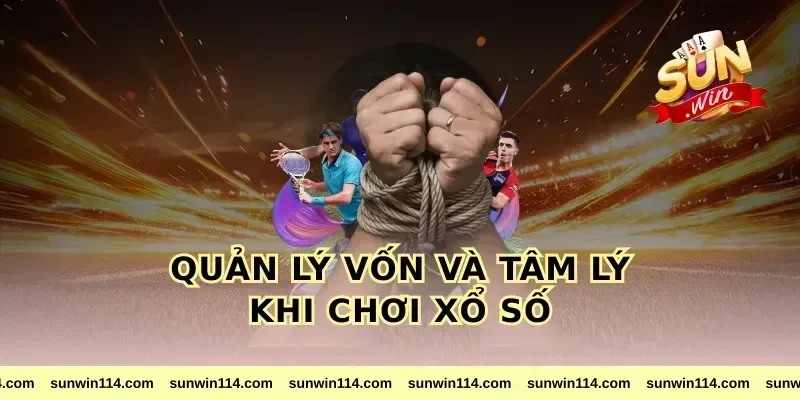 Quản lý vốn và tâm lý khi chơi xổ số
