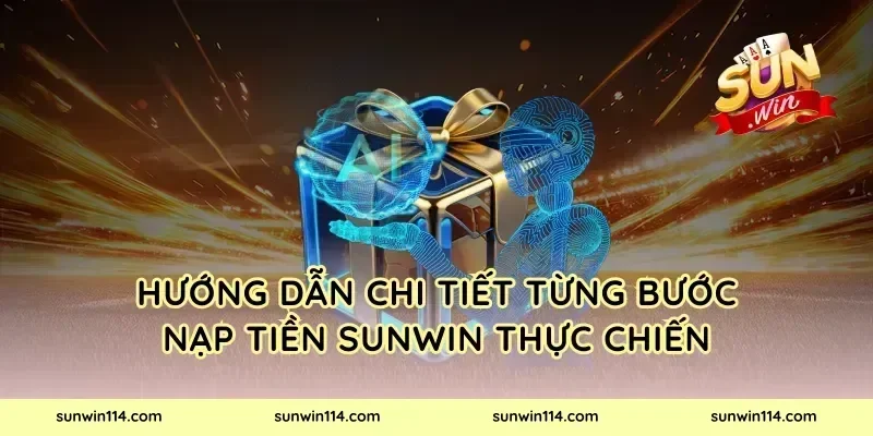 Hướng Dẫn Chi Tiết Từng Bước Nạp Tiền Sunwin Thực Chiến