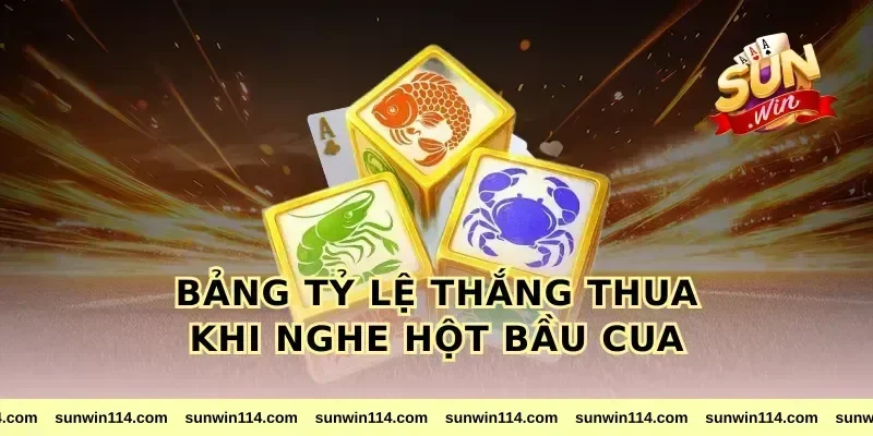Bảng Tỷ Lệ Thắng Thua Khi Nghe Hột Bầu Cua