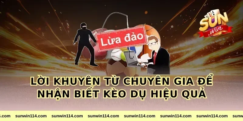 Lời khuyên từ chuyên gia để nhận biết kèo dụ hiệu quả