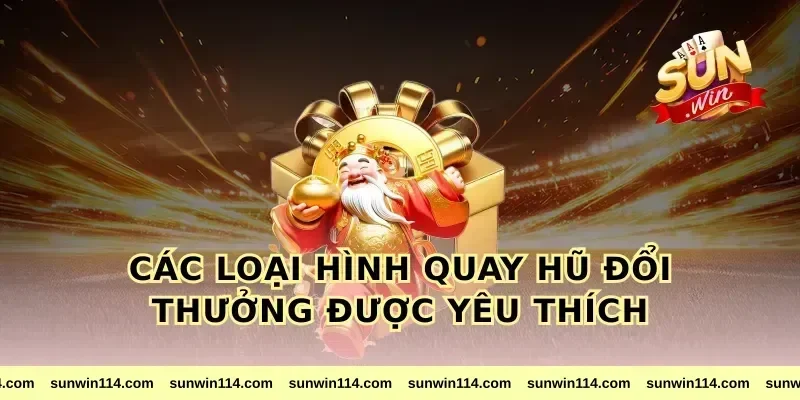 Các Loại Hình Quay Hũ Đổi Thưởng Được Yêu Thích