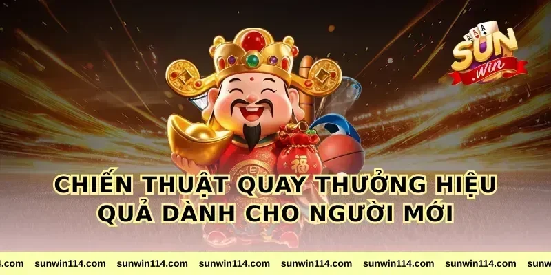 Chiến Thuật Quay Thưởng Hiệu Quả Dành Cho Người Mới
