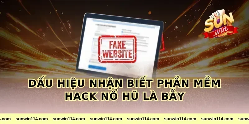 Dấu hiệu nhận biết phần mềm hack nổ hũ là bẫy
