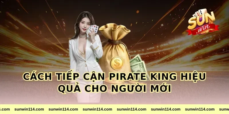 Cách tiếp cận pirate king hiệu quả cho người mới
