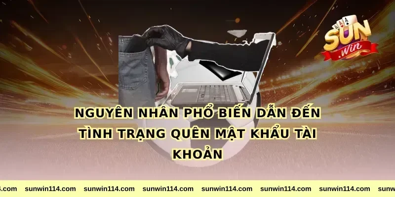 Nguyên nhân phổ biến dẫn đến tình trạng quên mật khẩu tài khoản