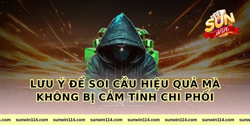 Lưu ý để soi cầu hiệu quả mà không bị cảm tính chi phối