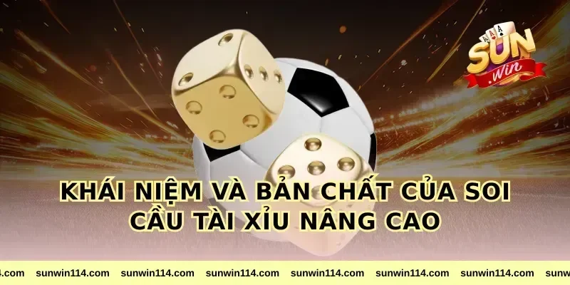 Khái Niệm Và Bản Chất Của Soi Cầu Tài Xỉu Nâng Cao