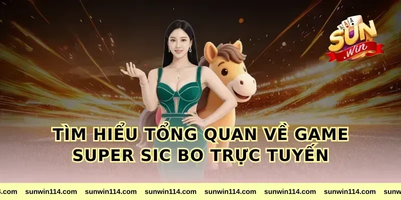 Tìm Hiểu Tổng Quan Về Game super sic bo Trực Tuyến