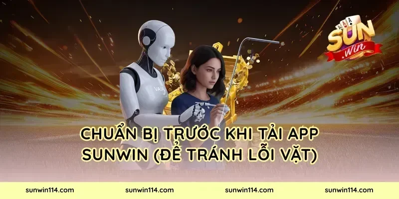 Chuẩn bị trước khi tải app Sunwin (để tránh lỗi vặt)