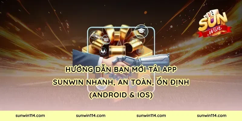 Hướng dẫn bạn mới tải app Sunwin nhanh, an toàn, ổn định (Android & iOS)