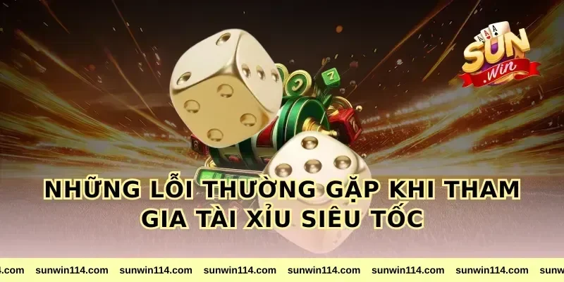 Những Lỗi Thường Gặp Khi Tham Gia Tài Xỉu Siêu Tốc