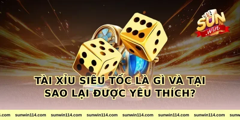 Tài Xỉu Siêu Tốc Là Gì Và Tại Sao Lại Được Yêu Thích?