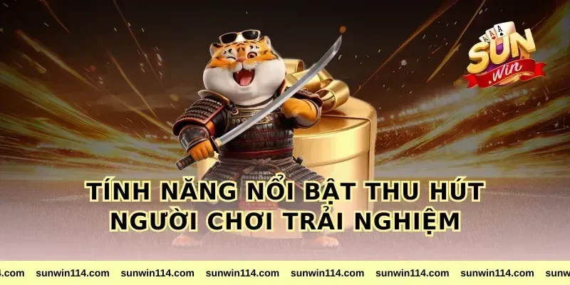 Tính Năng Nổi Bật Thu Hút Người Chơi Trải Nghiệm
