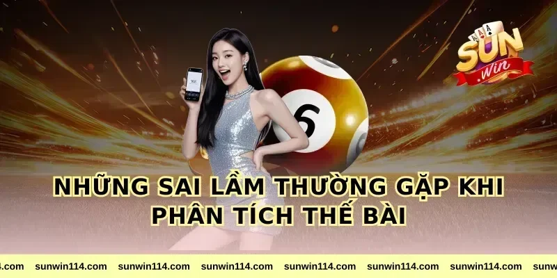 Những Sai Lầm Thường Gặp Khi Phân Tích Thế Bài