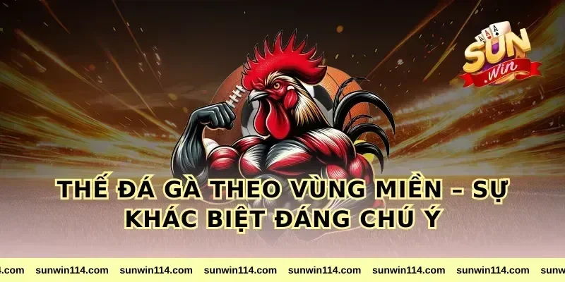 Thế Đá Gà Theo Vùng Miền – Sự Khác Biệt Đáng Chú Ý