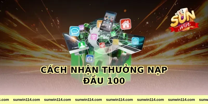 Cách nhận thưởng nạp đầu 100