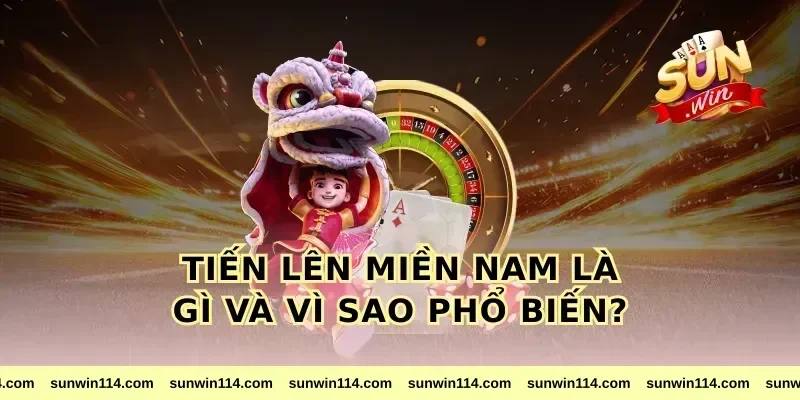 tiến lên miền nam là gì và vì sao phổ biến?