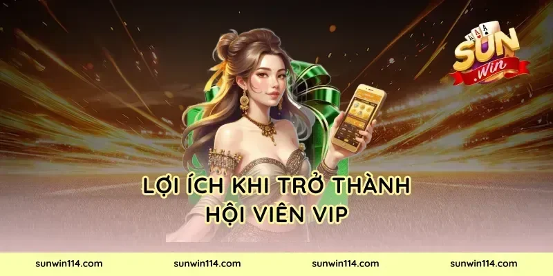 Lợi Ích Khi Trở Thành Hội Viên VIP